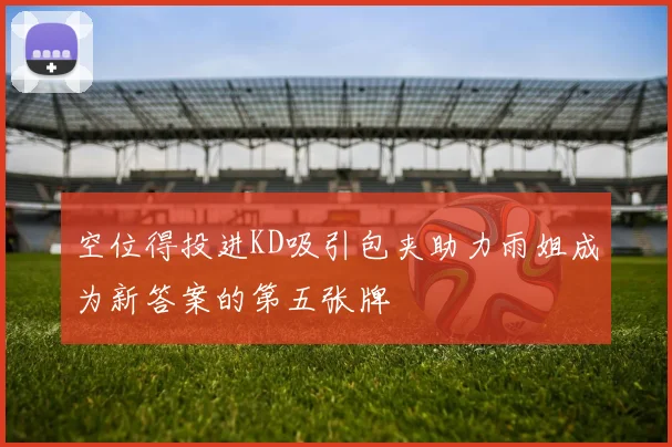 空位得投进KD吸引包夹助力雨姐成为新答案的第五张牌